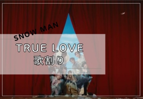 Snow Man　TRUELOVE歌割り